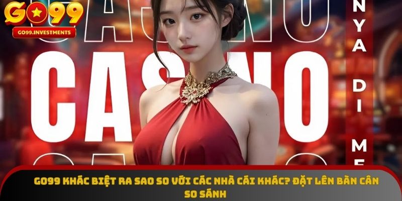 So sánh Go99 và các đối thủ đáng gờm trên thị trường