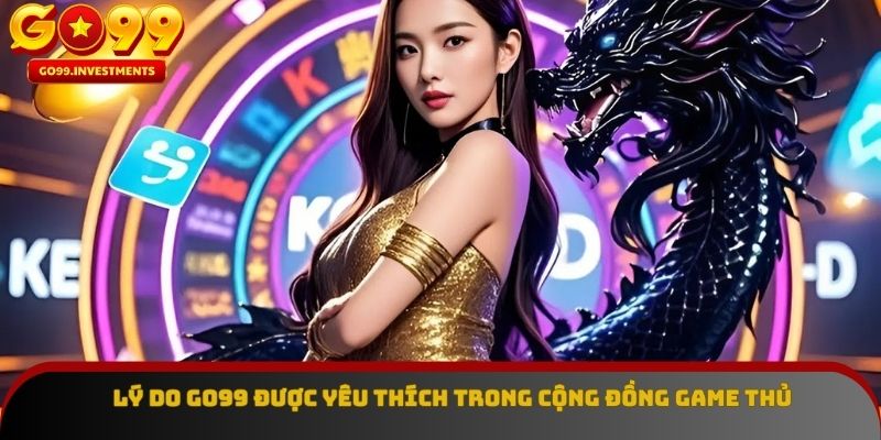 Điểm danh các ưu điểm nổi bật chỉ có tại Go99