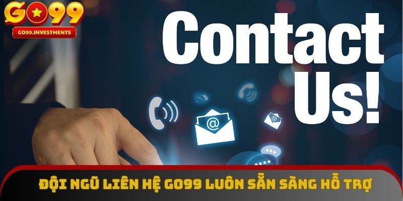 Đội ngũ liên hệ GO99 luôn sẵn sàng hỗ trợ bạn liên tục 24/7